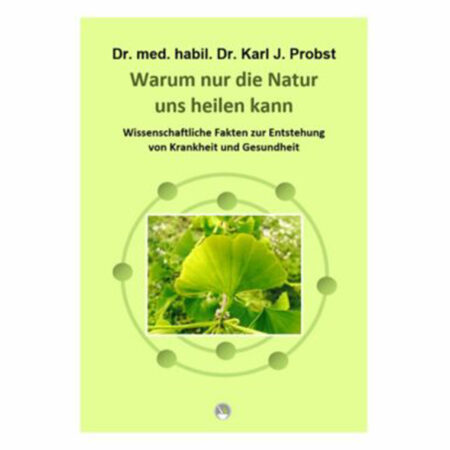 Warum nur die Natur uns heilen kann von Dr. med. habil. Dr. rer. nat. Karl J. Probst