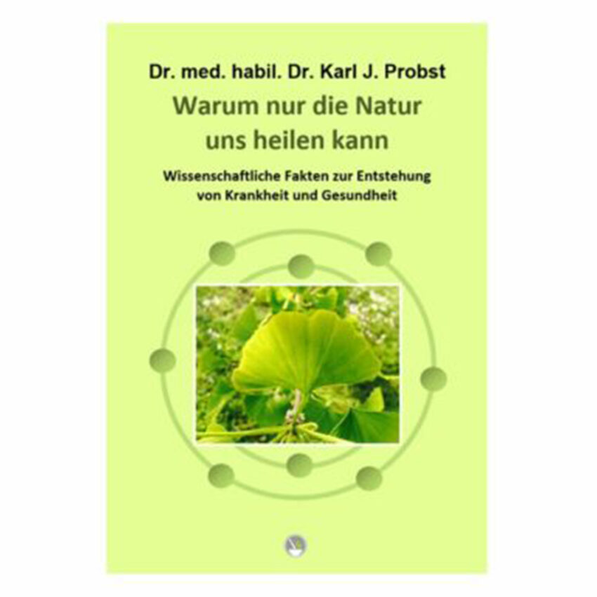Warum nur die Natur uns heilen kann von Dr. med. habil. Dr. rer. nat. Karl J. Probst