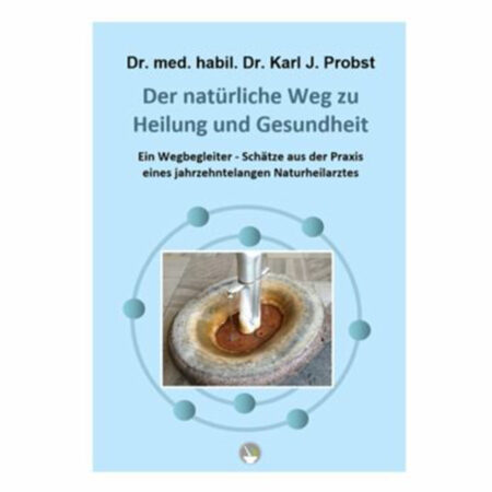 Der natürliche Weg zu Heilung und Gesundheit von Dr. med. habil. Dr. rer. nat. Karl J. Probst